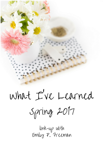 What I’ve Learned – Spring 2017