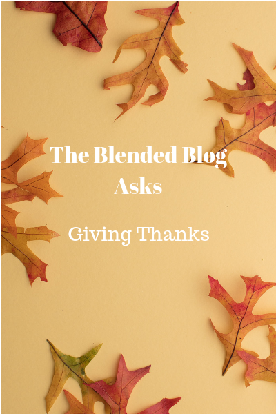 The Blended Blog Asks – Giving Thanks Edition